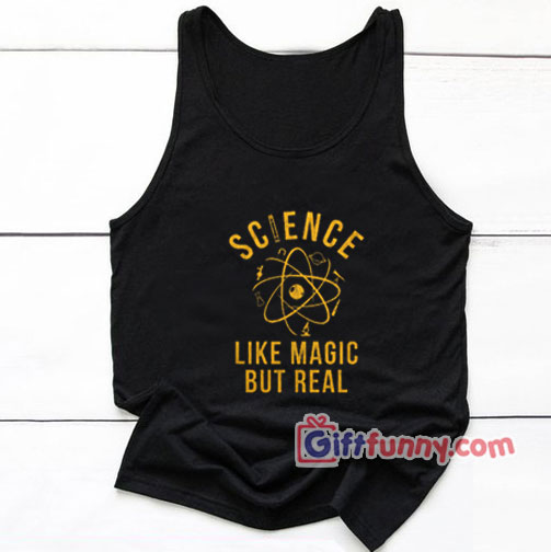 Science Is Like Magic But Real Tank Top- Funny Coolest Tank Top – Funny Gift