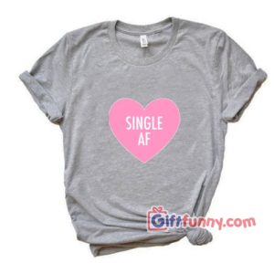 Single AF Need Couple Shirt – Funny Valentine Shirt – Funny Coolest Shirt – Funny Gift