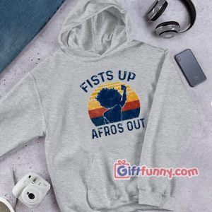 Fist Up Afros Out Hoodie - Funny Hoodie - Funny Coolest Hoodie – Funny Gift