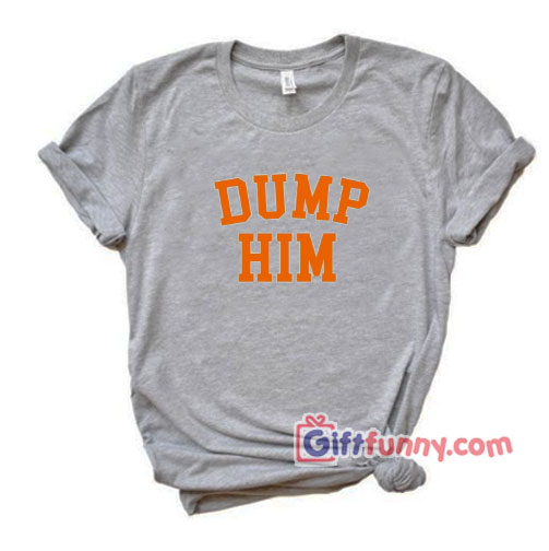 Dump Him Britney Spears T-Shirt – Funny Shirt