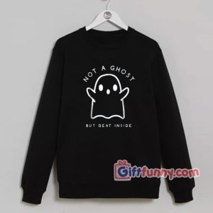 Not a Ghost Dead Inside Sweatshirt