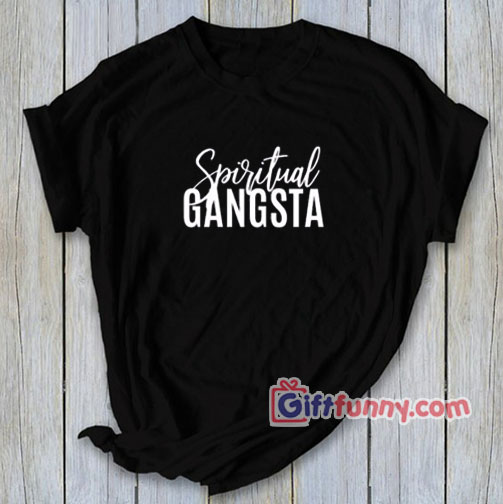 Spiritual Gangsta T-Shirt – Funny T-Shirt