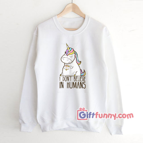 I Dont Believe In Human Unicorn Sweatshirt