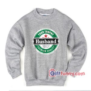 Your Husband Trophy Sweatshirt – Funny Husband Sweatshirt