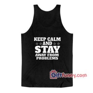 keep Calm And Stay Away From Problems Tank Top – Funny Tank Top
