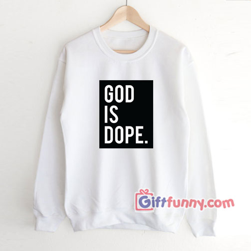 God is Dope Sweatshirt – Funny Sweatshirt