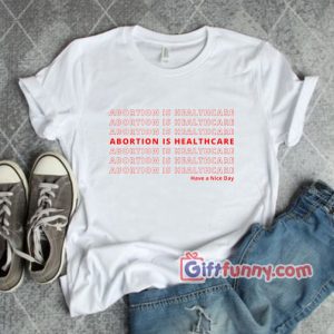 Abortion is Healthcare T Shirt 300x300 - Gift Funny Coolest Shirt