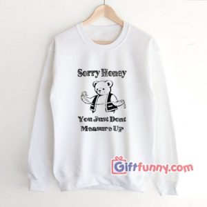 Sorry Honey You Just Dont Measure Up Sweatshirt 300x300 - Gift Funny Coolest Shirt