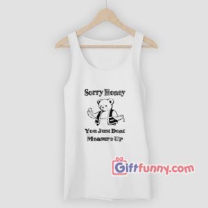 Sorry Honey You Just Dont Measure Up Tank Top 300x300 - Gift Funny Coolest Shirt